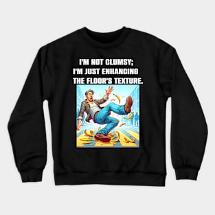 I'm Not Clumsy; I'm Just Enhancing The Floor's Texture Funny Sacarsm Crewneck Sweatshirt